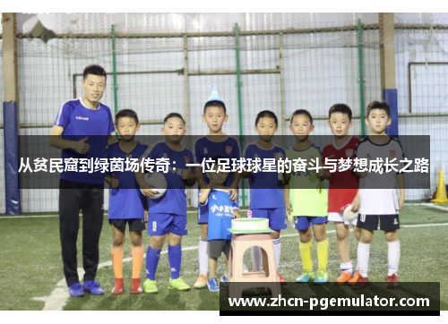 从贫民窟到绿茵场传奇：一位足球球星的奋斗与梦想成长之路