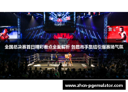 全国总决赛首日精彩看点全面解析 各路高手集结引爆赛场气氛