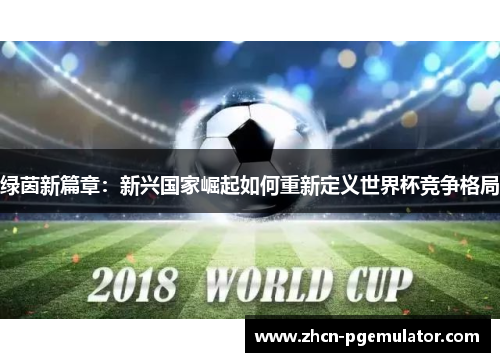 绿茵新篇章：新兴国家崛起如何重新定义世界杯竞争格局