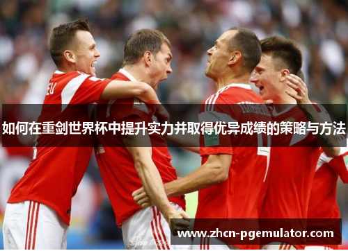 如何在重剑世界杯中提升实力并取得优异成绩的策略与方法