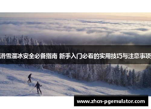 滑雪溜冰安全必备指南 新手入门必看的实用技巧与注意事项