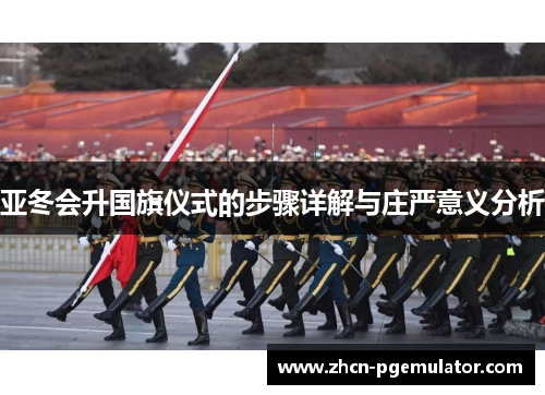 亚冬会升国旗仪式的步骤详解与庄严意义分析