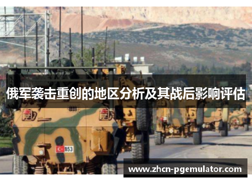 俄军袭击重创的地区分析及其战后影响评估